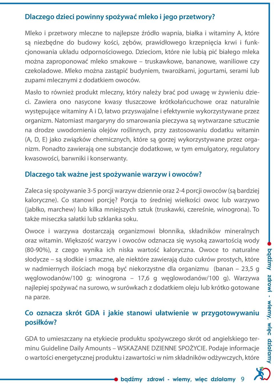 Dzieciom, które nie lubią pić białego mleka można zaproponować mleko smakowe truskawkowe, bananowe, waniliowe czy czekoladowe.