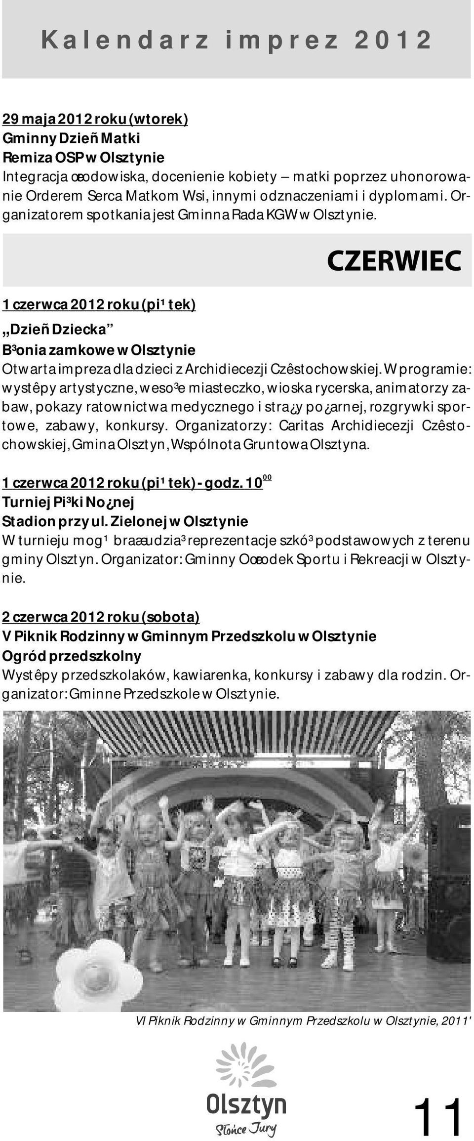 W programie: wystêpy artystyczne, weso³e miasteczko, wioska rycerska, animatorzy zabaw, pokazy ratownictwa medycznego i stra y po arnej, rozgrywki sportowe, zabawy, konkursy.