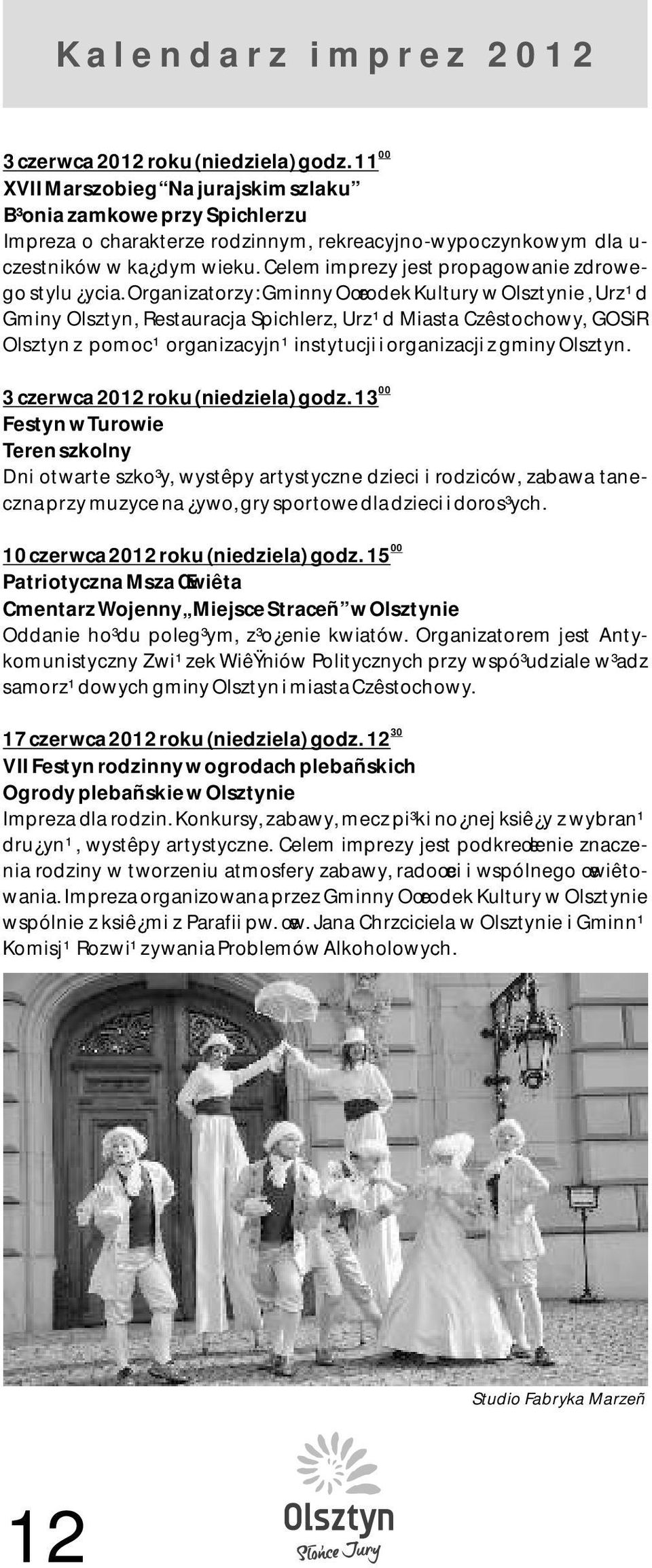 Organizatorzy: Gminny Oœrodek Kultury w Olsztynie, Urz¹d Gminy Olsztyn, Restauracja Spichlerz, Urz¹d Miasta Czêstochowy, GOSiR Olsztyn z pomoc¹ organizacyjn¹ instytucji i organizacji z gminy Olsztyn.