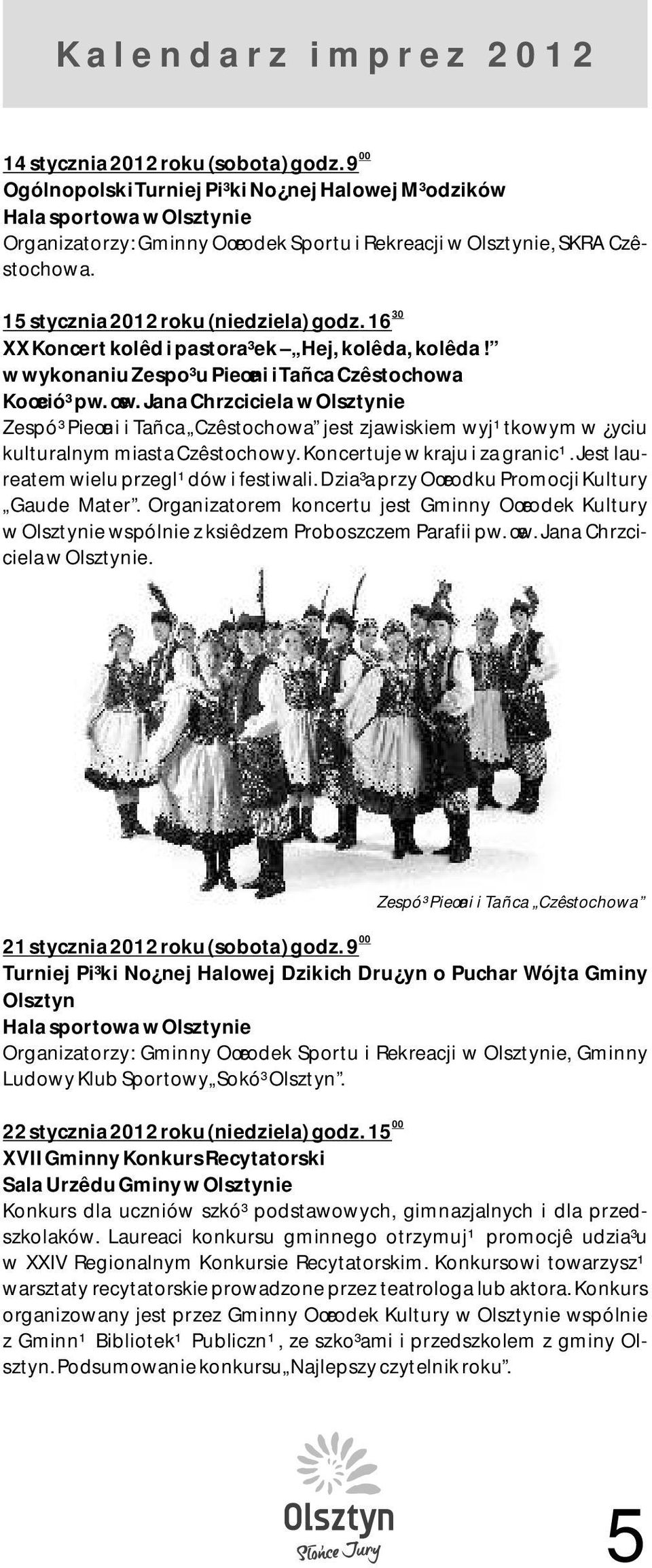 Jana Chrzciciela w Olsztynie Zespó³ Pieœni i Tañca Czêstochowa jest zjawiskiem wyj¹tkowym w yciu kulturalnym miasta Czêstochowy. Koncertuje w kraju i za granic¹.