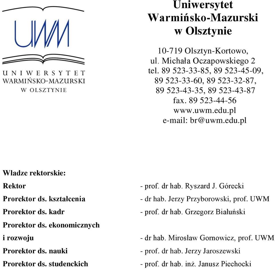 pl e-mail: br@uwm.edu.pl Władze rektorskie: Rektor Prorektor ds. kształcenia Prorektor ds. kadr Prorektor ds. ekonomicznych i rozwoju Prorektor ds.