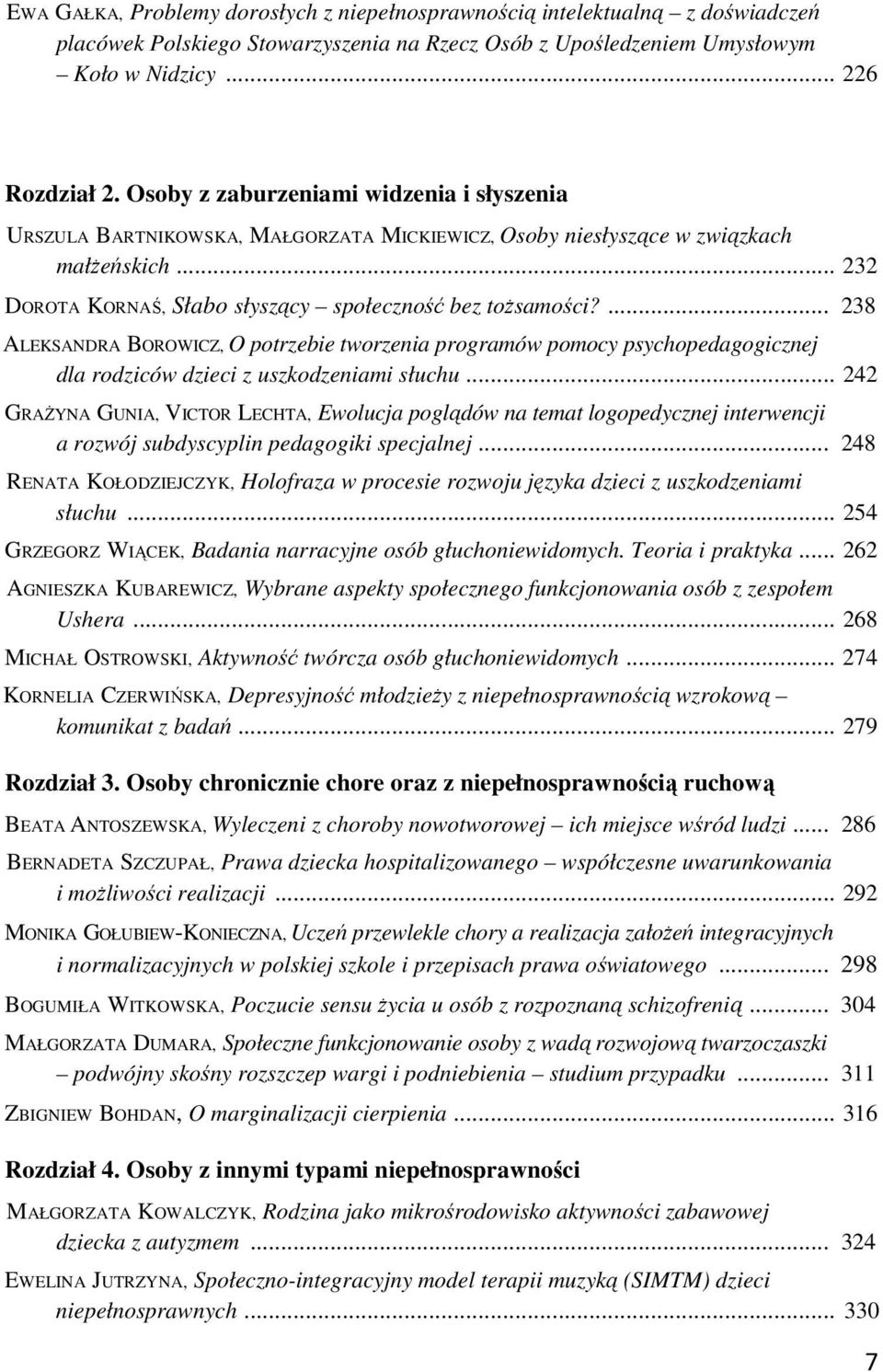 ... 238 ALEKSANDRA BOROWICZ, O potrzebie tworzenia programów pomocy psychopedagogicznej dla rodziców dzieci z uszkodzeniami słuchu.