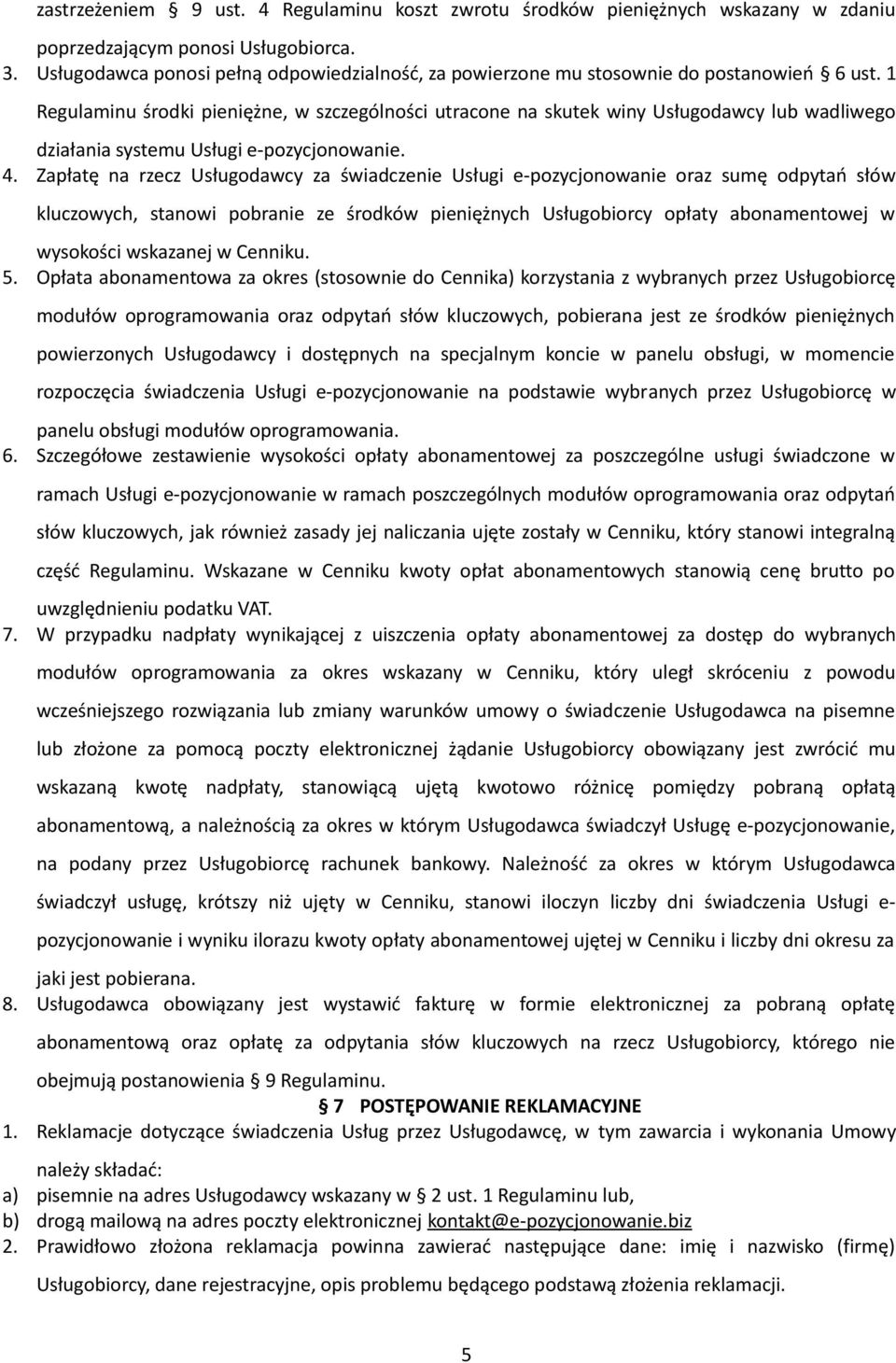 1 Regulaminu środki pieniężne, w szczególności utracone na skutek winy Usługodawcy lub wadliwego działania systemu Usługi e-pozycjonowanie. 4.