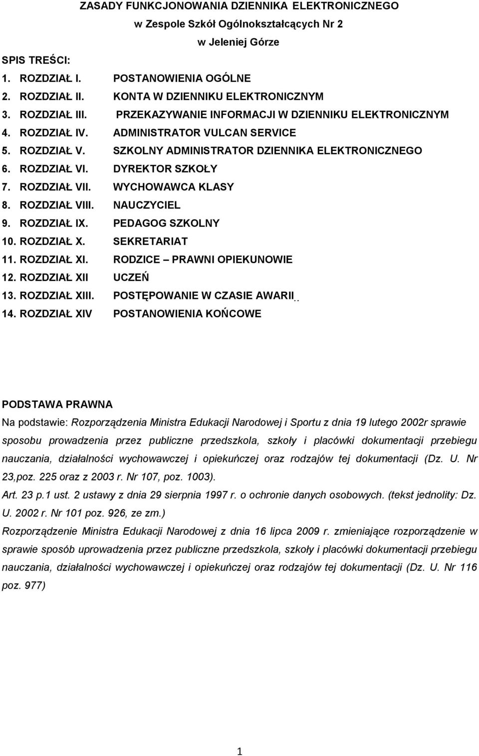 SZKOLNY ADMINISTRATOR DZIENNIKA ELEKTRONICZNEGO 6. ROZDZIAŁ VI. DYREKTOR SZKOŁY 7. ROZDZIAŁ VII. WYCHOWAWCA KLASY 8. ROZDZIAŁ VIII. NAUCZYCIEL 9. ROZDZIAŁ IX. PEDAGOG SZKOLNY 10. ROZDZIAŁ X.