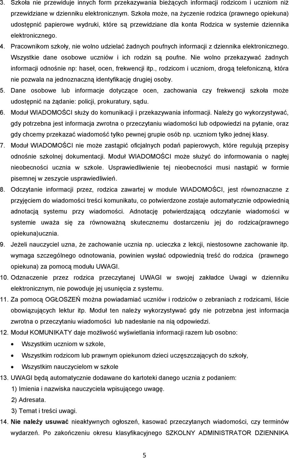 Pracownikom szkoły, nie wolno udzielać żadnych poufnych informacji z dziennika elektronicznego. Wszystkie dane osobowe uczniów i ich rodzin są poufne.