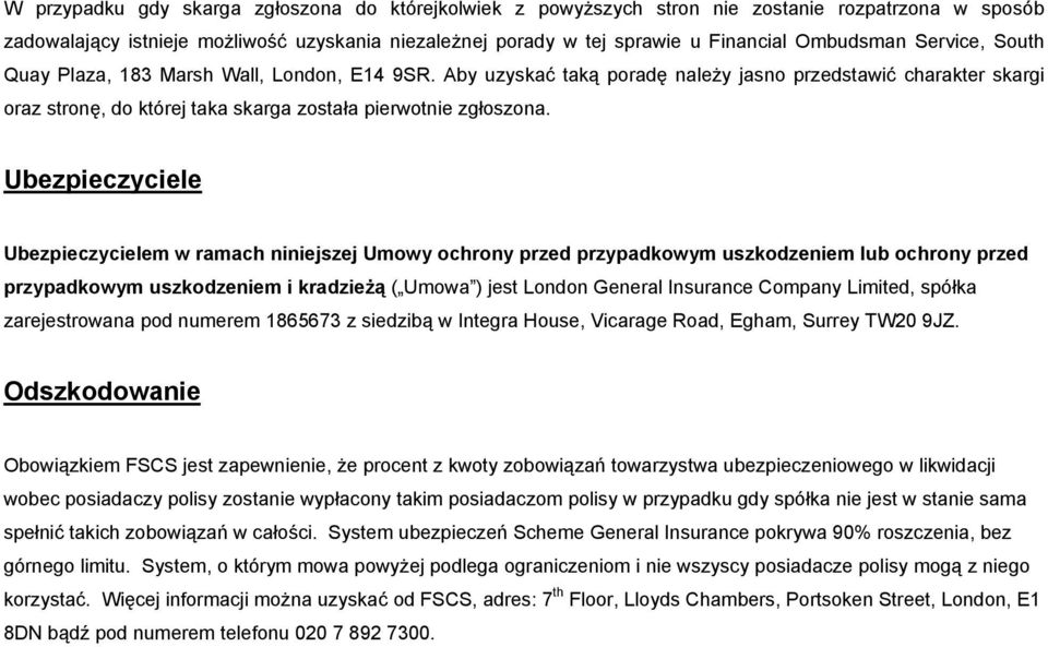 Ubezpieczyciele Ubezpieczycielem w ramach niniejszej Umowy ochrony przed przypadkowym uszkodzeniem lub ochrony przed przypadkowym uszkodzeniem i kradzieżą ( Umowa ) jest London General Insurance