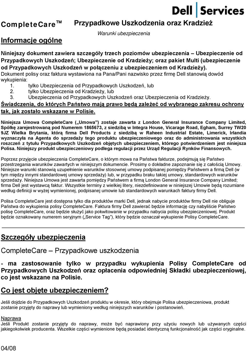 Dokument polisy oraz faktura wystawiona na Pana/Pani nazwisko przez firmę Dell stanowią dowód wykupienia: 1. tylko Ubezpieczenia od Przypadkowych Uszkodzeń, lub 2.