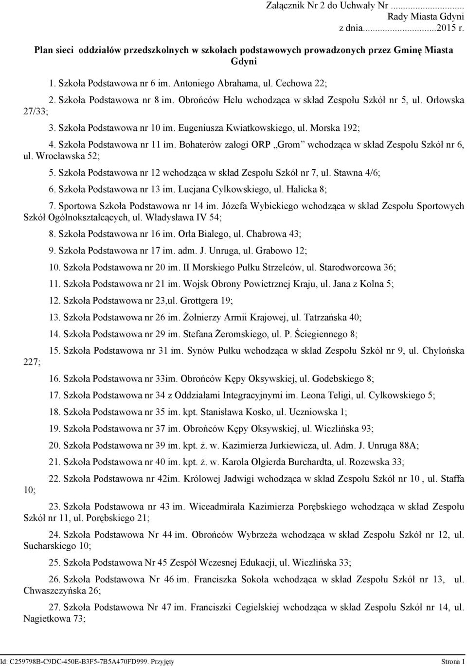 Morska 192; 4. Szkoła Podstawowa nr 11 im. Bohaterów załogi ORP Grom wchodząca w skład Zespołu Szkół nr 6, ul. Wrocławska 52; 5. Szkoła Podstawowa nr 12 wchodząca w skład Zespołu Szkół nr 7, ul.