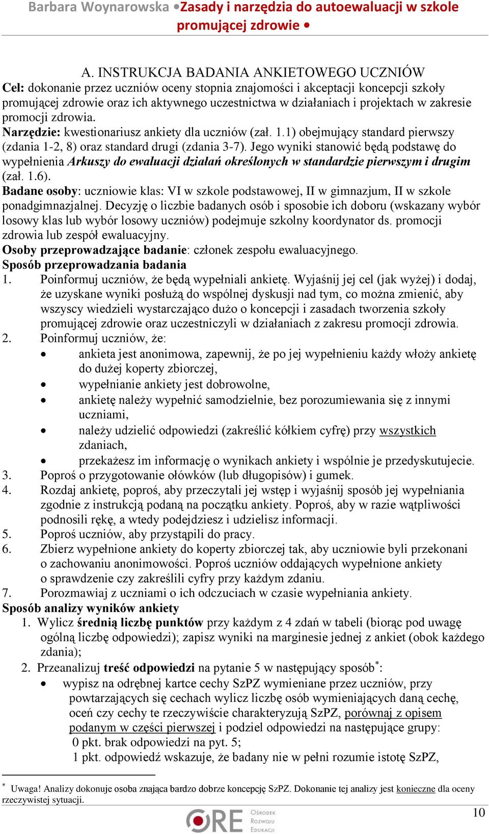 Jego wyniki stanowić będą podstawę do wypełnienia Arkuszy do ewaluacji działań określonych w standardzie pierwszym i drugim (zał. 1.6).