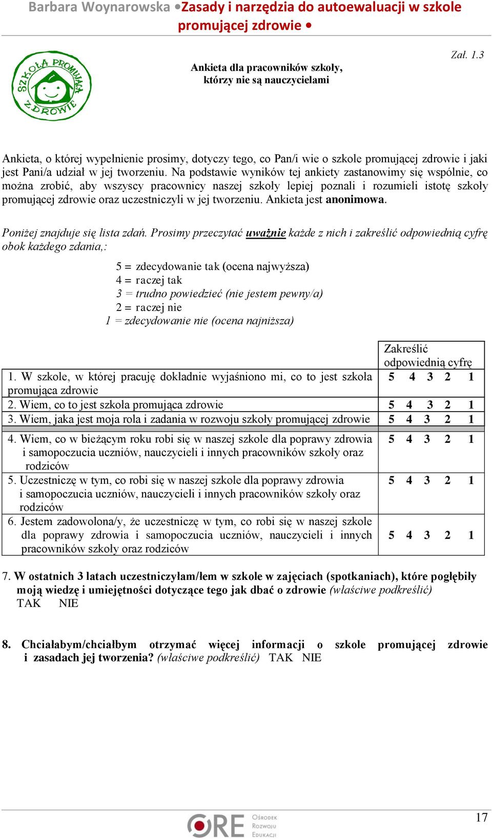 Na podstawie wyników tej ankiety zastanowimy się wspólnie, co można zrobić, aby wszyscy pracownicy naszej szkoły lepiej poznali i rozumieli istotę szkoły promującej zdrowie oraz uczestniczyli w jej