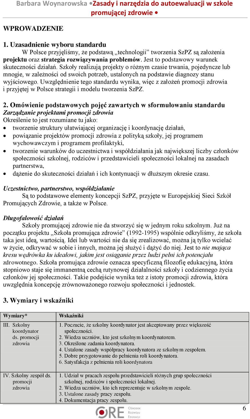 Szkoły realizują projekty o różnym czasie trwania, pojedyncze lub mnogie, w zależności od swoich potrzeb, ustalonych na podstawie diagnozy stanu wyjściowego.