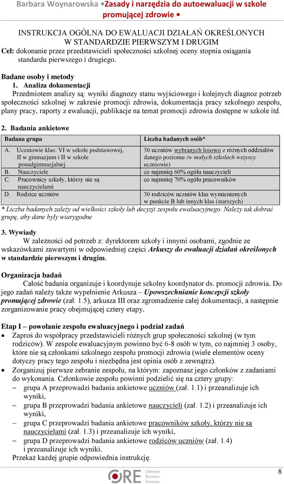 Analiza dokumentacji Przedmiotem analizy są: wyniki diagnozy stanu wyjściowego i kolejnych diagnoz potrzeb społeczności szkolnej w zakresie promocji zdrowia, dokumentacja pracy szkolnego zespołu,