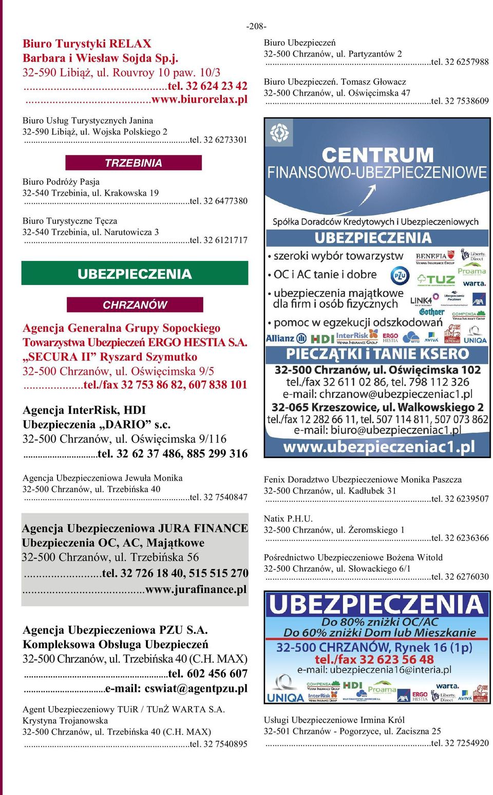 Partyzantów 2...tel. 32 6257988 Biuro Ubezpieczeń. Tomasz Głowacz 32-500 Chrzanów, ul. Oświęcimska 47...tel. 32 7538609 Agencja Generalna Grupy Sopockiego Towarzystwa Ubezpieczeń ERGO HESTIA S.A. SECURA II Ryszard Szymutko 32-500 Chrzanów, ul.