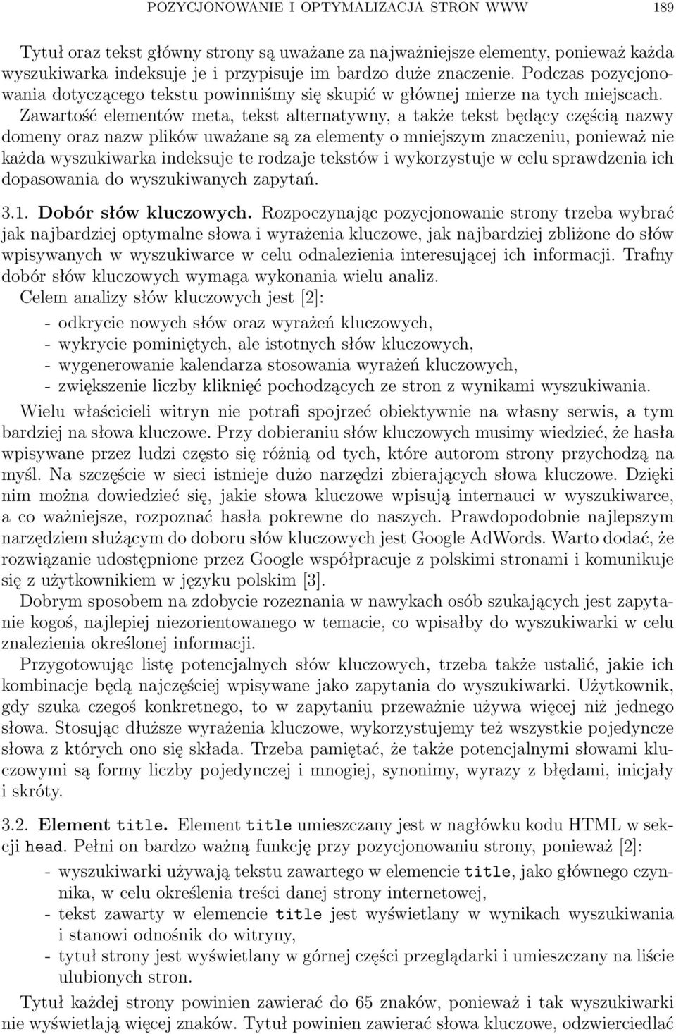 Zawartość elementów meta, tekst alternatywny, a także tekst będący częścią nazwy domeny oraz nazw plików uważane są za elementy o mniejszym znaczeniu, ponieważ nie każda wyszukiwarka indeksuje te