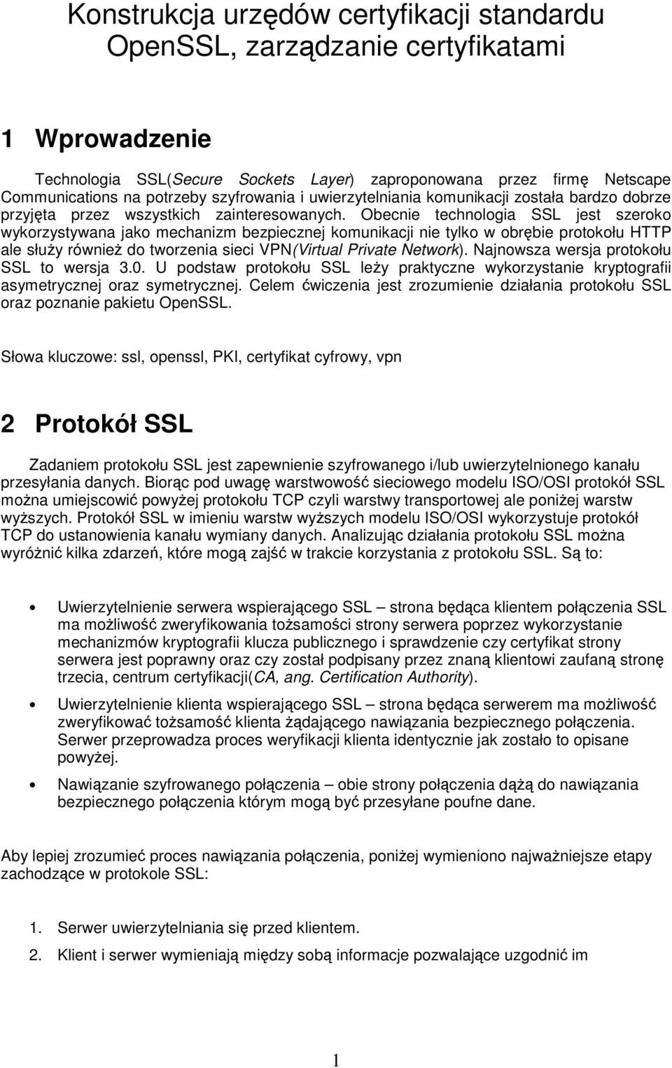 Obecnie technologia SSL jest szeroko wykorzystywana jako mechanizm bezpiecznej komunikacji nie tylko w obrębie protokołu HTTP ale służy również do tworzenia sieci VPN(Virtual Private Network).