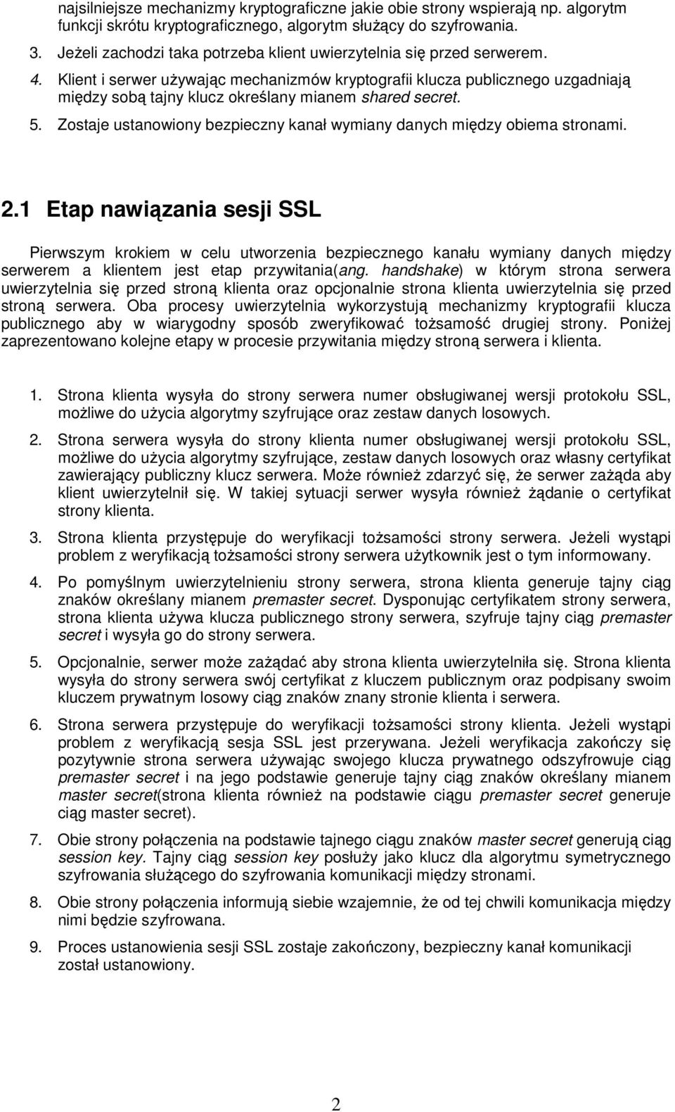 Klient i serwer używając mechanizmów kryptografii klucza publicznego uzgadniają między sobą tajny klucz określany mianem shared secret. 5.