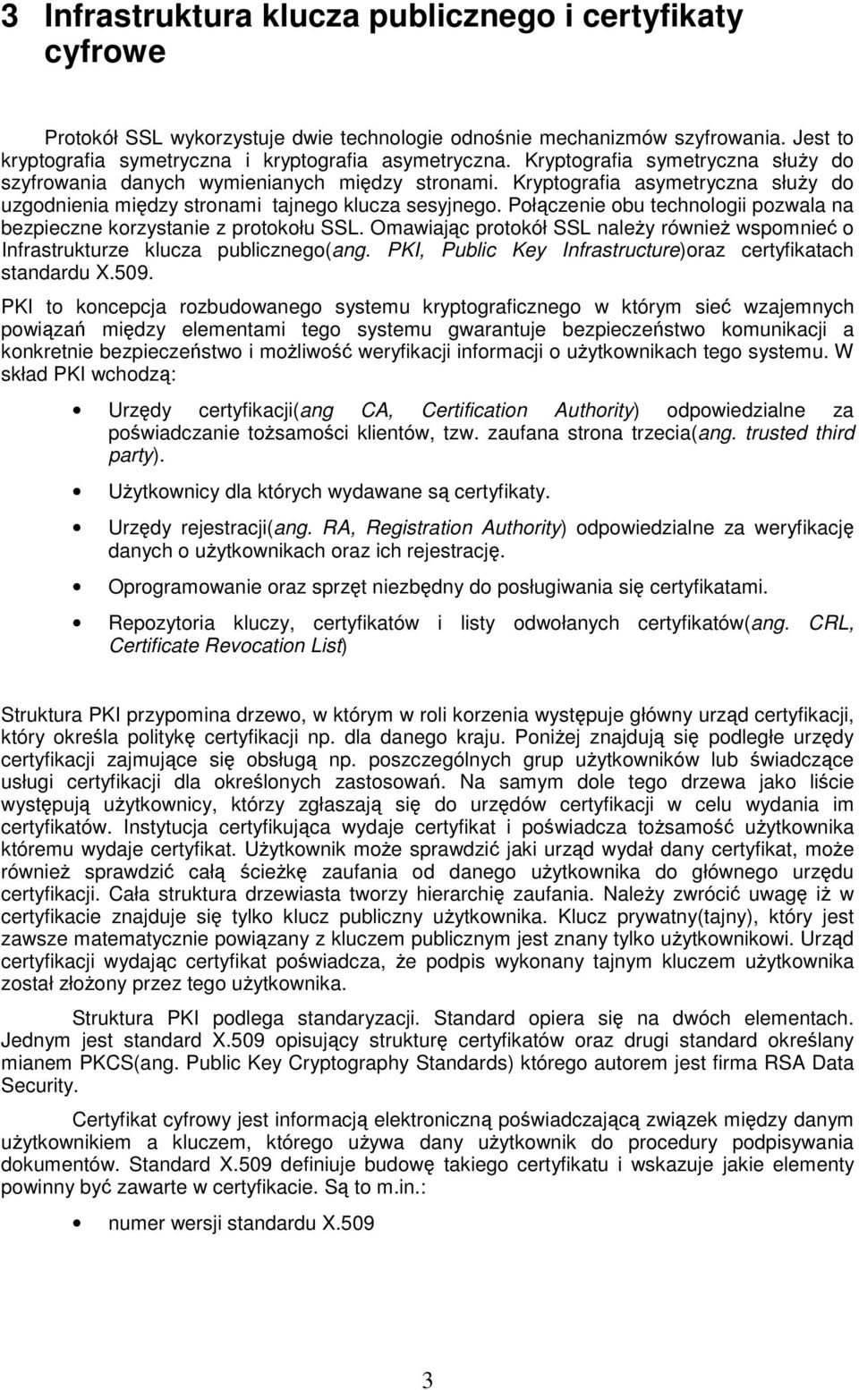 Połączenie obu technologii pozwala na bezpieczne korzystanie z protokołu SSL. Omawiając protokół SSL należy również wspomnieć o Infrastrukturze klucza publicznego(ang.