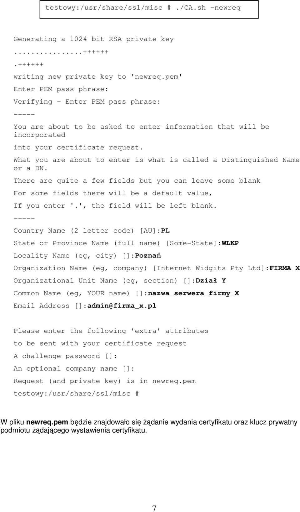 What you are about to enter is what is called a Distinguished Name or a DN. There are quite a few fields but you can leave some blank For some fields there will be a default value, If you enter '.