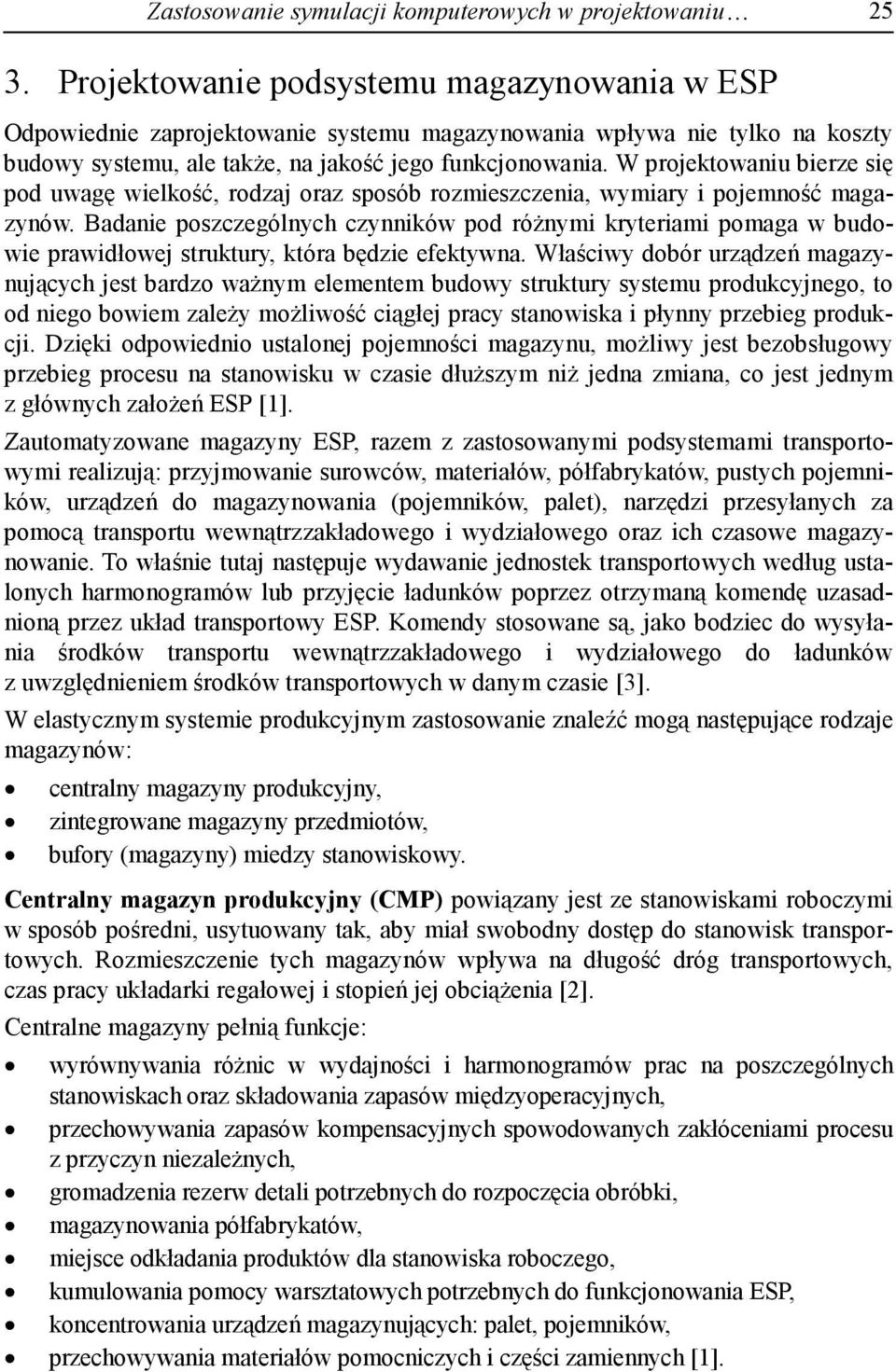 W projektowaniu bierze się pod uwagę wielkość, rodzaj oraz sposób rozmieszczenia, wymiary i pojemność magazynów.