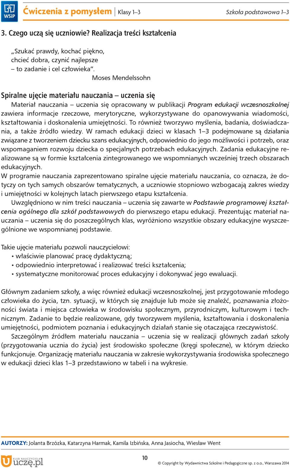 wykorzystywane do opanowywania wiadomości, kształtowania i doskonalenia umiejętności. To również tworzywo myślenia, badania, doświadczania, a także źródło wiedzy.