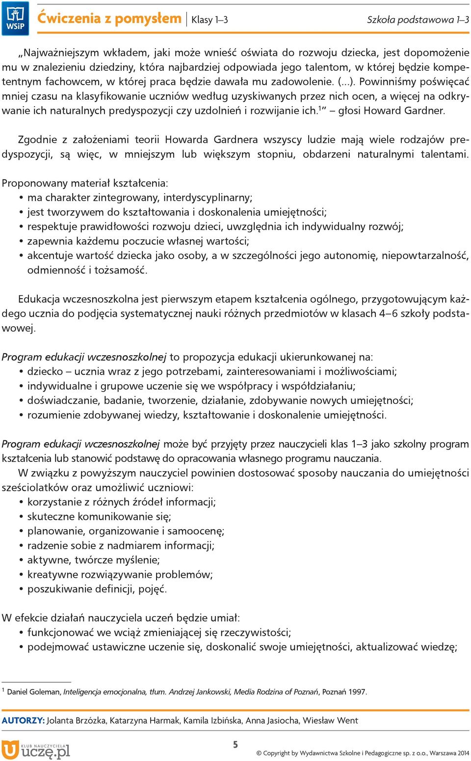 Powinniśmy poświęcać mniej czasu na klasyfikowanie uczniów według uzyskiwanych przez nich ocen, a więcej na odkrywanie ich naturalnych predyspozycji czy uzdolnień i rozwijanie ich.