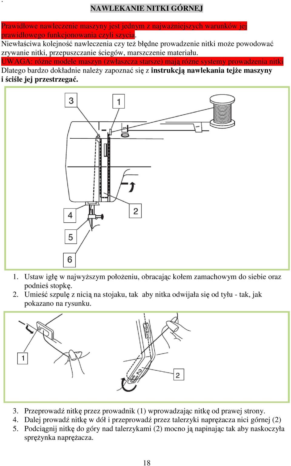 UWAGA: różne modele maszyn (zwłaszcza starsze) mają różne systemy prowadzenia nitki Dlatego bardzo dokładnie należy zapoznać się z instrukcją nawlekania tejże maszyny i ściśle jej przestrzegać. 1.