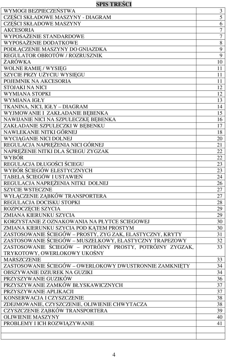 DIAGRAM 14 WYJMOWANIE I ZAKŁADANIE BĘBENKA 15 NAWIJANIE NICI NA SZPULECZKĘ BĘBENKA 16 ZAKŁADANIE SZPULECZKI W BĘBENKU 17 NAWLEKANIE NITKI GÓRNEJ 18 WYCIĄGANIE NICI DOLNEJ 20 REGULACJA NAPRĘŻENIA NICI