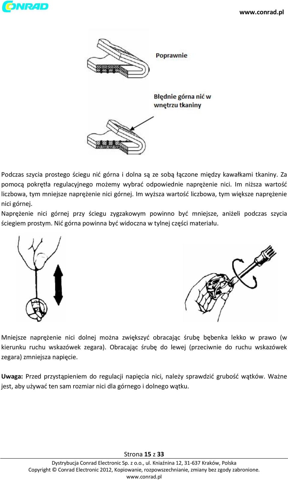 Naprężenie nici górnej przy ściegu zygzakowym powinno być mniejsze, aniżeli podczas szycia ściegiem prostym. Nić górna powinna być widoczna w tylnej części materiału.