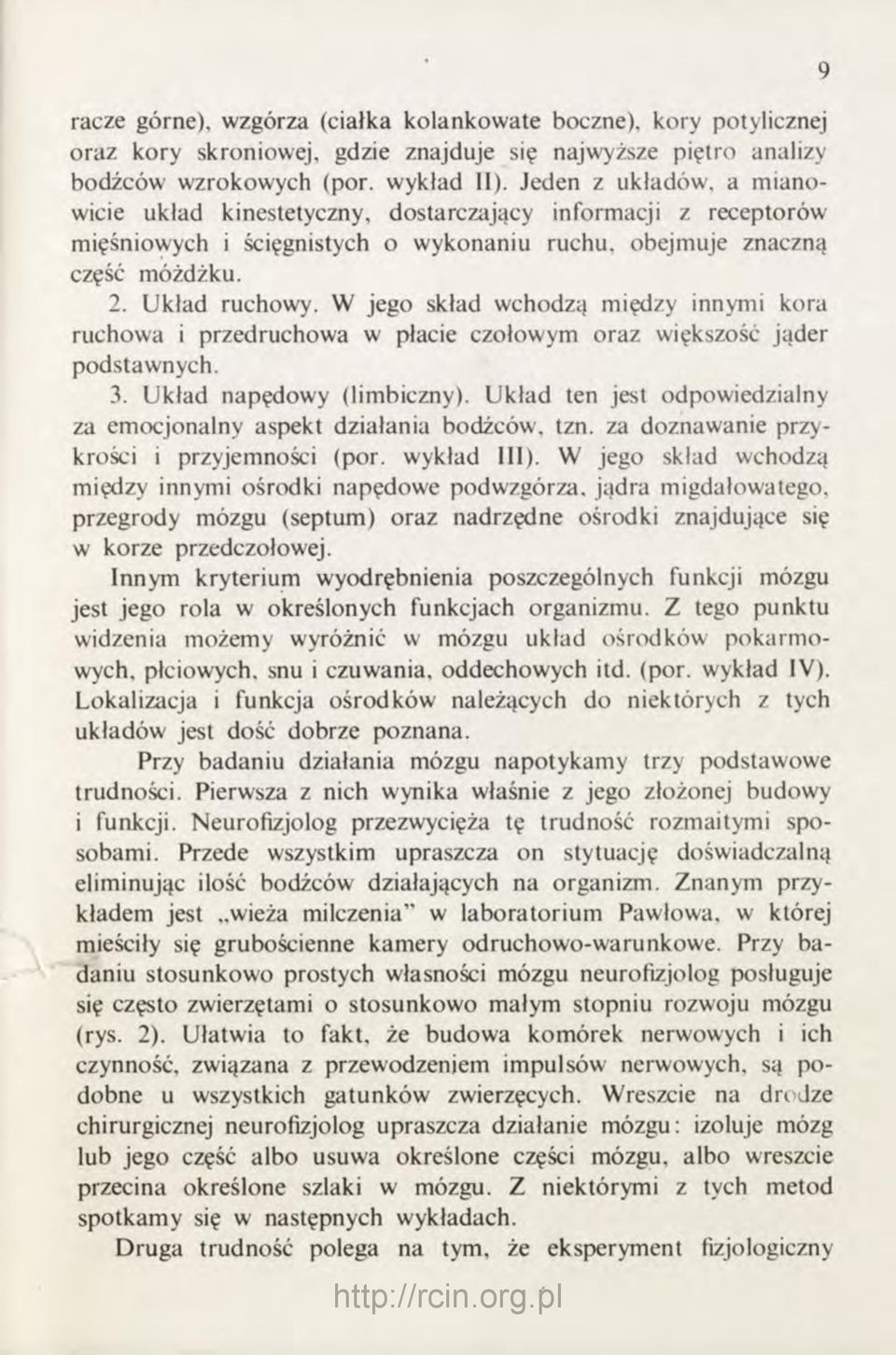 W jego skład wchodzą między innymi kora ruchowa i przedruchowa w płacie czołowym oraz większość jąder podstawnych. 3. Układ napędowy (limbiczny).