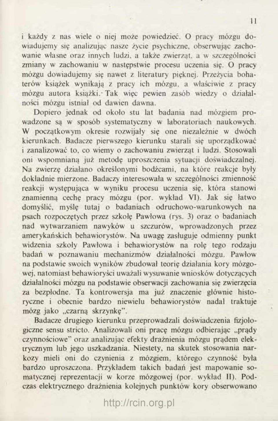 się. O pracy mózgu dowiadujemy się nawet z literatury pięknej. Przeżycia bohaterów książek wynikają z pracy ich mózgu, a właściwie z pracy mózgu autora książki.