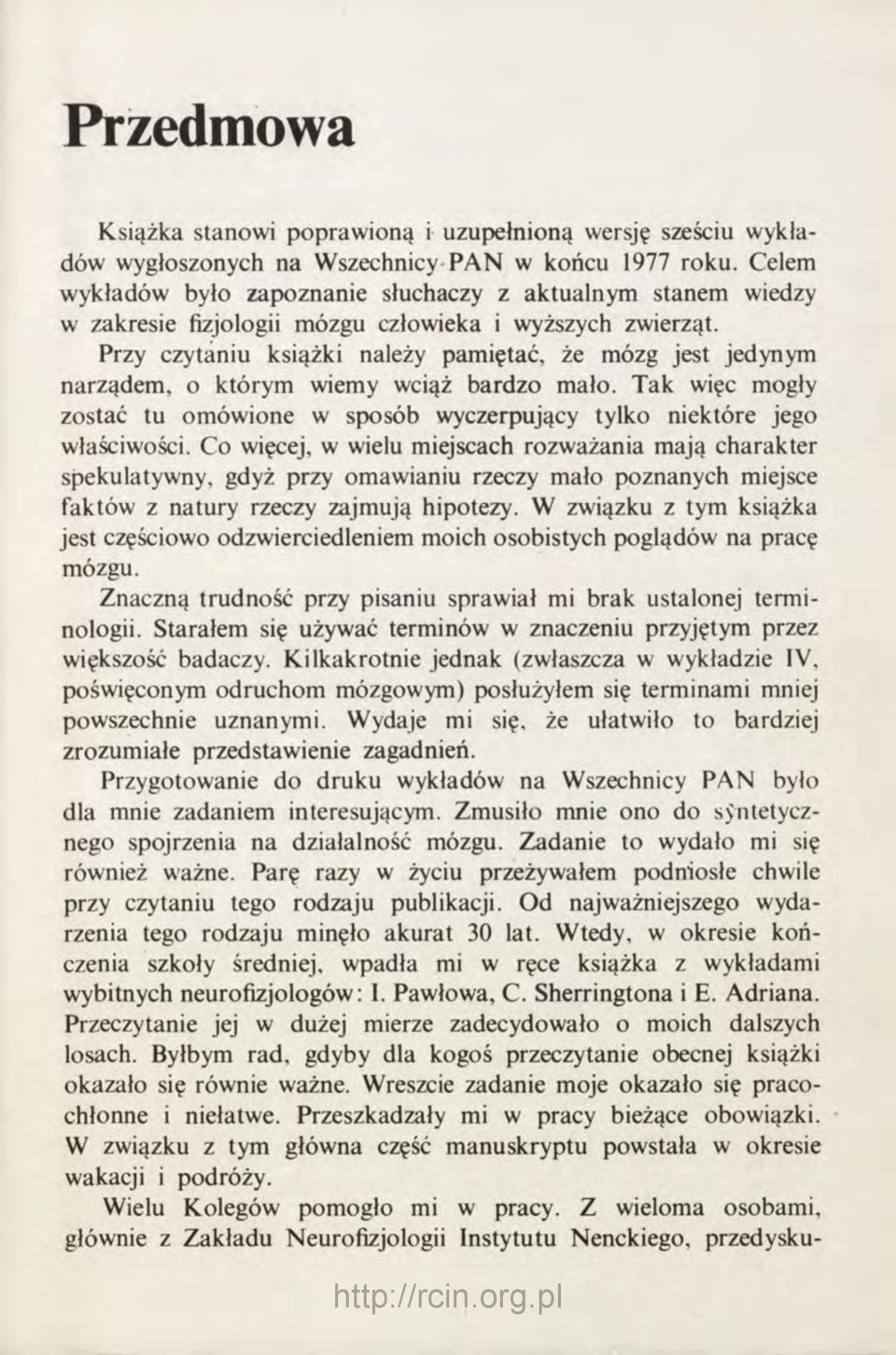 Przy czytaniu książki należy pamiętać, że mózg jest jedynym narządem, o którym wiemy wciąż bardzo mało. Tak więc mogły zostać tu omówione w sposób wyczerpujący tylko niektóre jego właściwości.