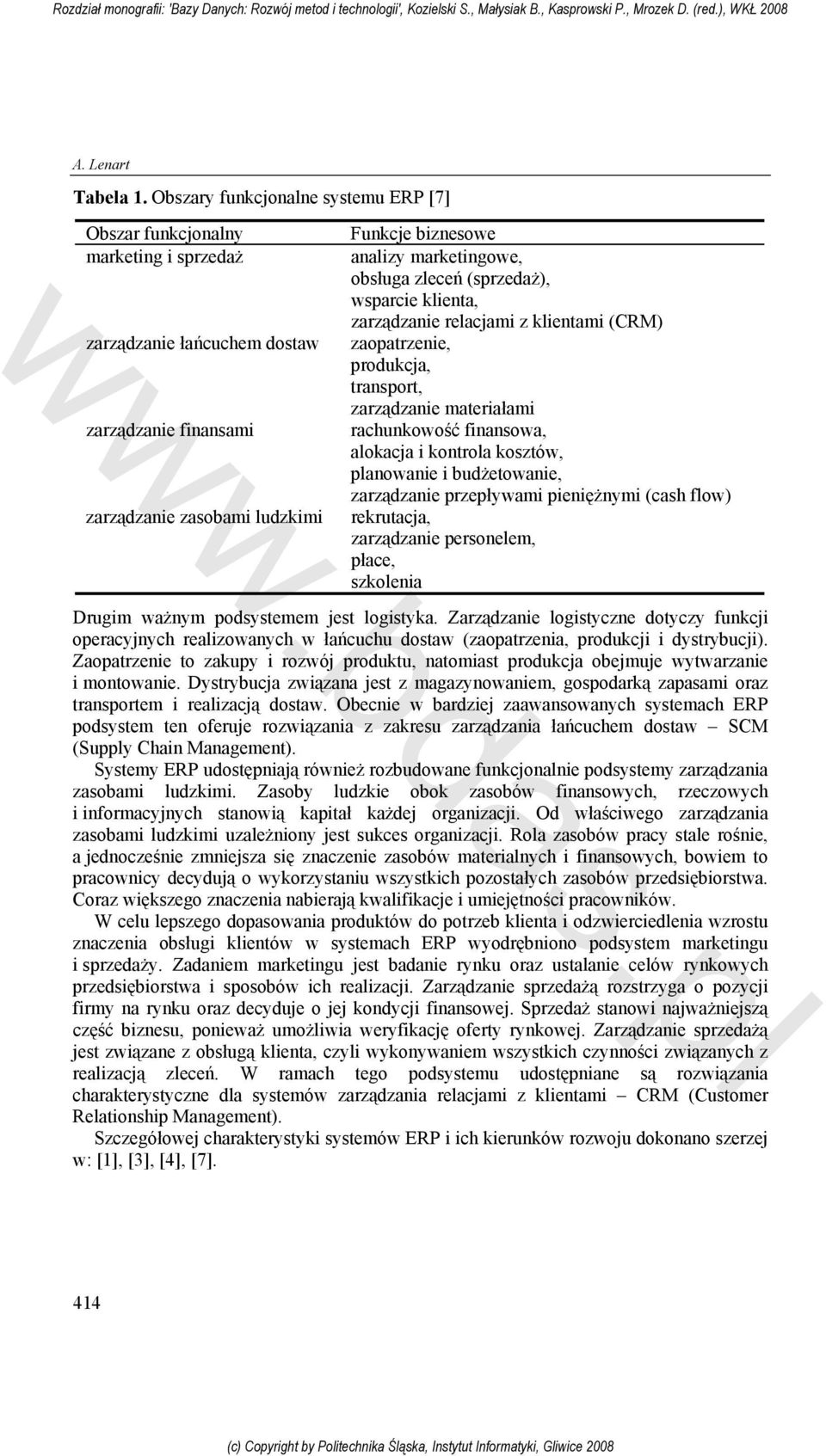 (CRM) zaopatrzenie, produkcja, transport, zarządzanie materiałami rachunkowość finansowa, alokacja i kontrola kosztów, planowanie i budżetowanie, zarządzanie przepływami pieniężnymi (cash flow)