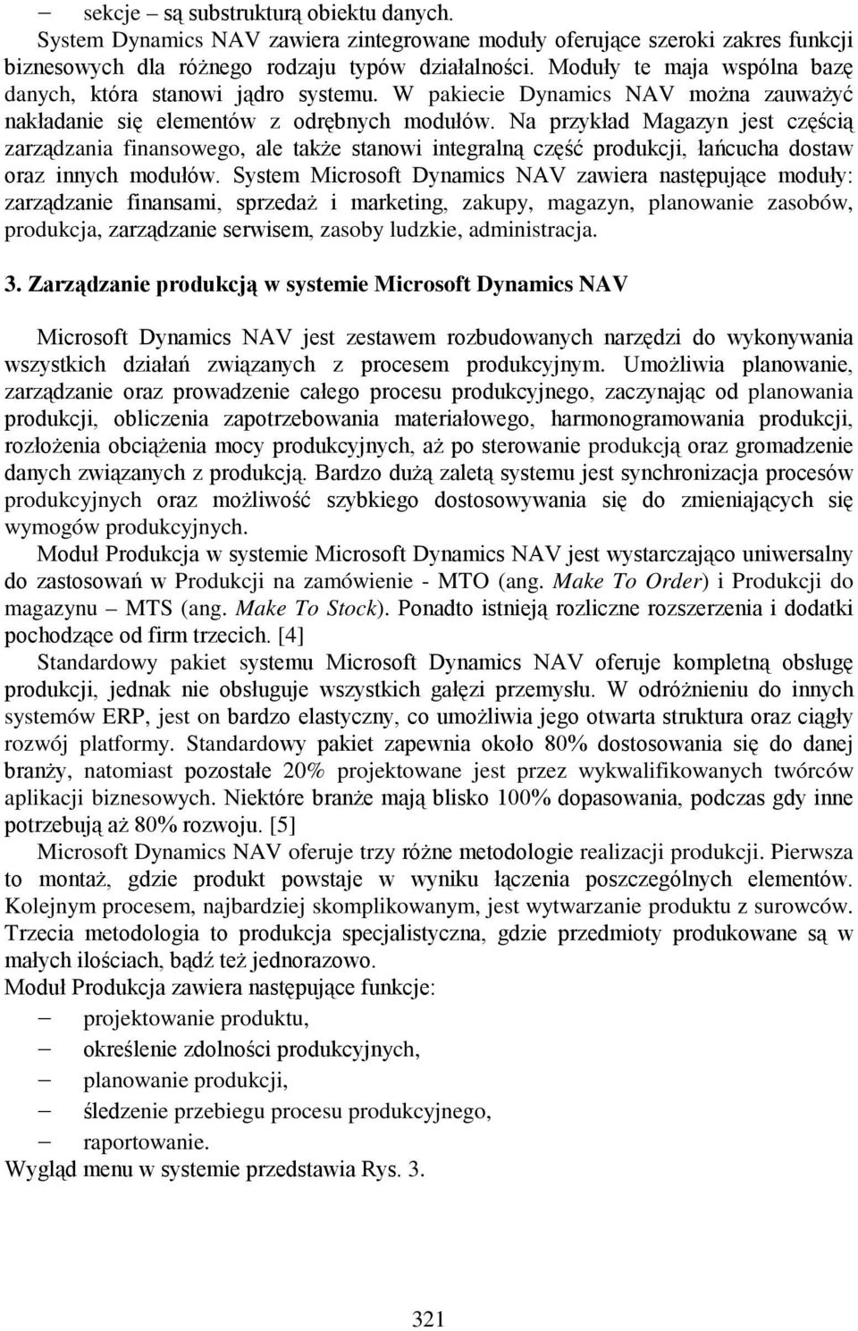 Na przykład Magazyn jest częścią zarządzania finansowego, ale także stanowi integralną część produkcji, łańcucha dostaw oraz innych modułów.