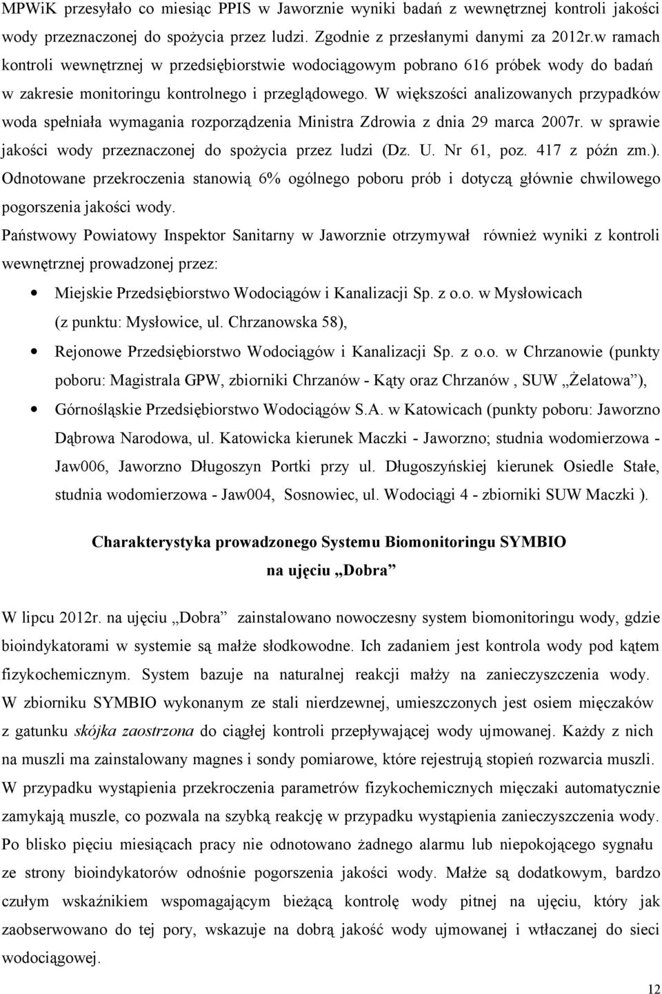 W większości analizowanych przypadków woda spełniała wymagania rozporządzenia Ministra Zdrowia z dnia 29 marca 2007r. w sprawie jakości wody przeznaczonej do spożycia przez ludzi (Dz. U. Nr 61, poz.