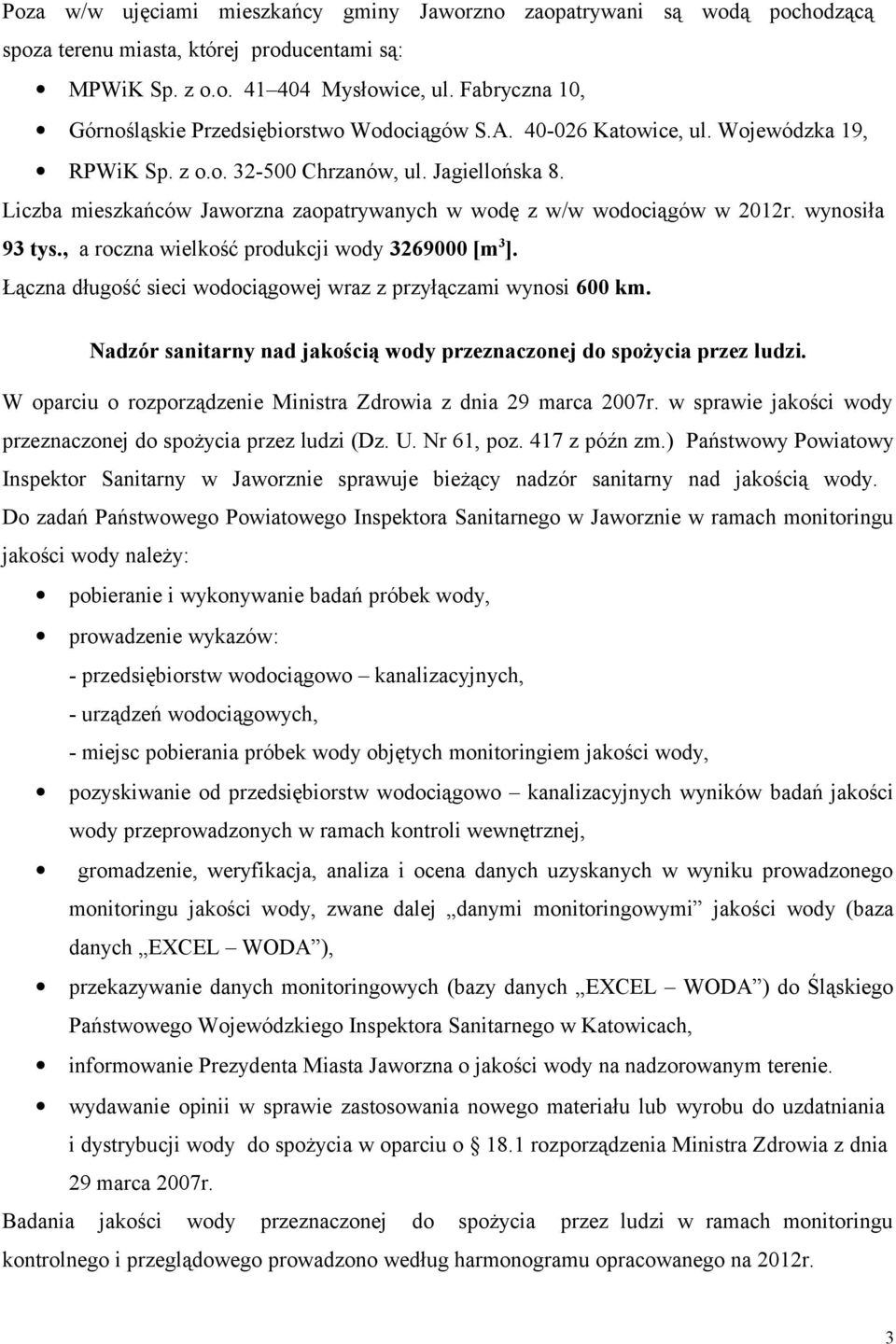 Liczba mieszkańców Jaworzna zaopatrywanych w wodę z w/w wodociągów w 2012r. wynosiła 93 tys., a roczna wielkość produkcji wody 3269000 [m 3 ].