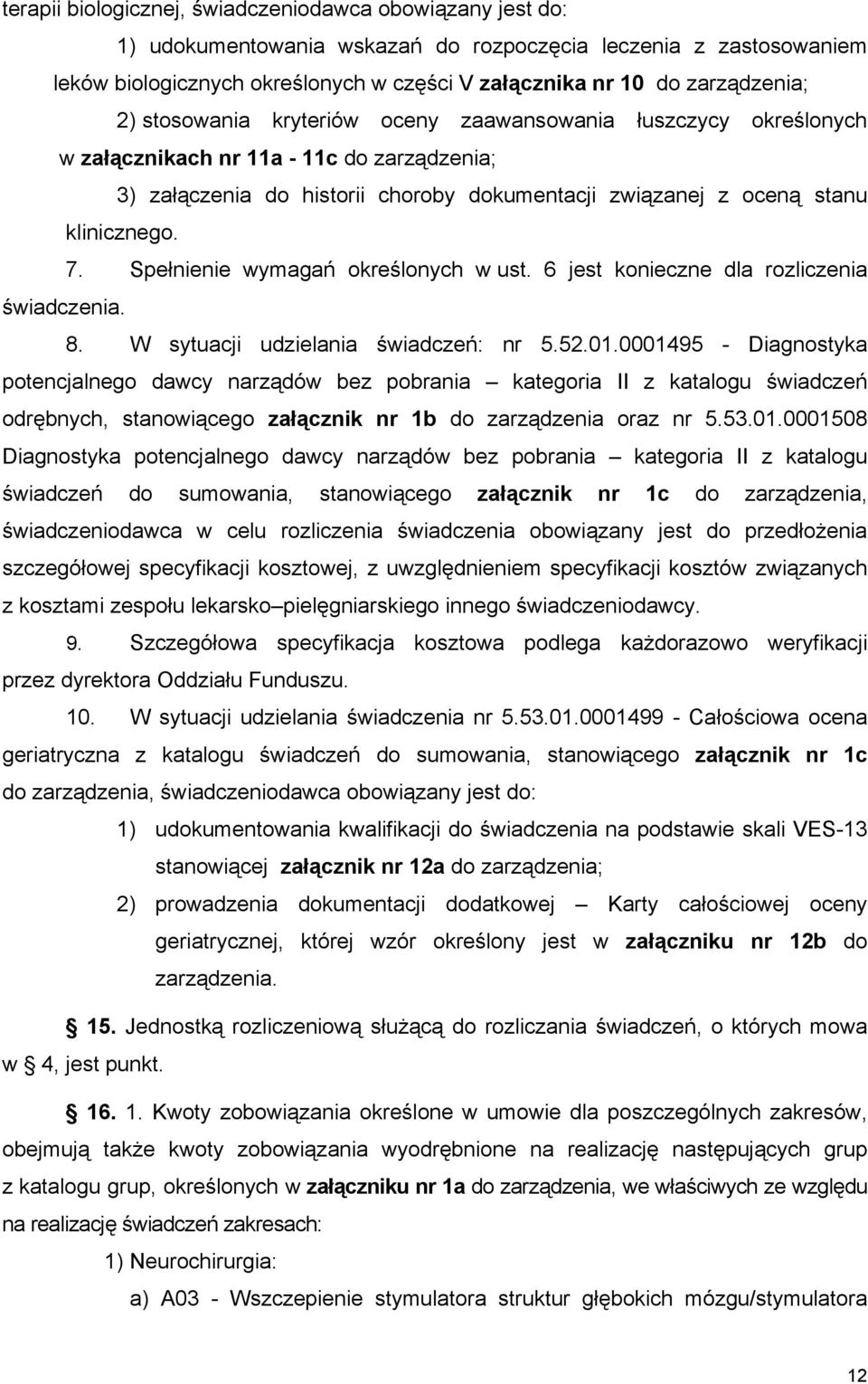 klinicznego. 7. Spełnienie wymagań określonych w ust. 6 jest konieczne dla rozliczenia świadczenia. 8. W sytuacji udzielania świadczeń: nr 5.52.01.