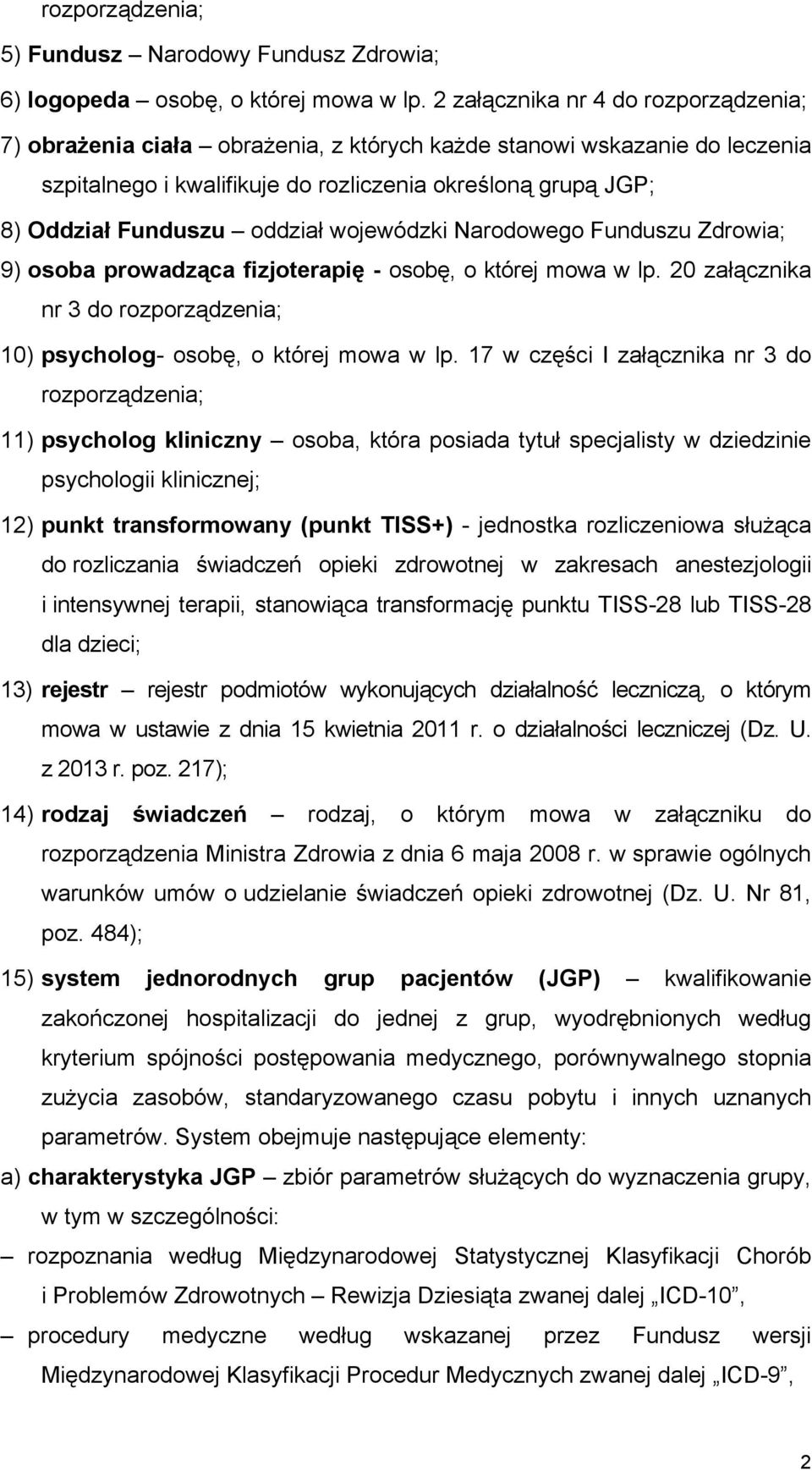 oddział wojewódzki Narodowego Funduszu Zdrowia; 9) osoba prowadząca fizjoterapię - osobę, o której mowa w lp. 20 załącznika nr 3 do rozporządzenia; 10) psycholog- osobę, o której mowa w lp.