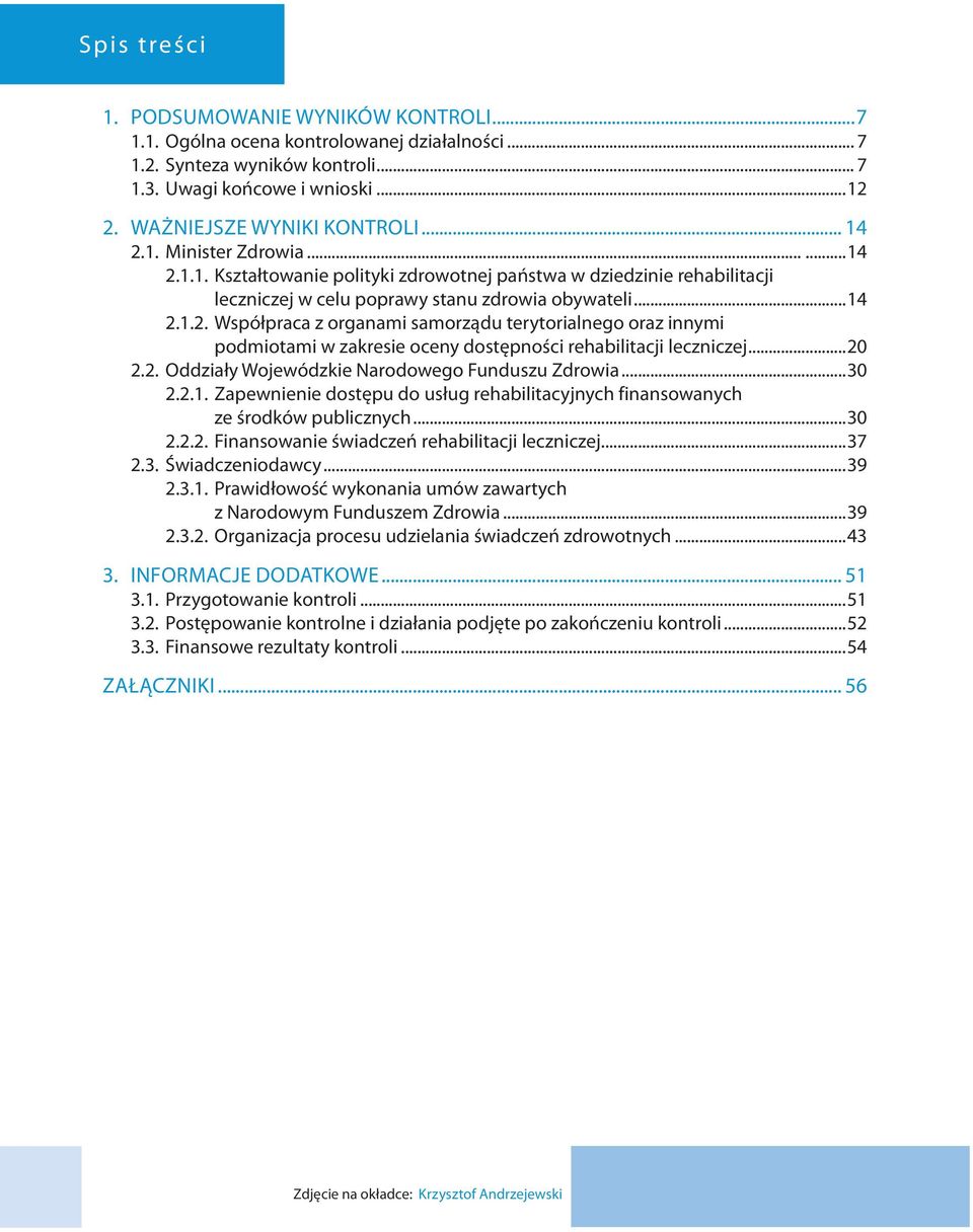 ..20 2.2. Oddziały Wojewódzkie Narodowego Funduszu Zdrowia...30 2.2.1. Zapewnienie dostępu do usług rehabilitacyjnych finansowanych ze środków publicznych...30 2.2.2. Finansowanie świadczeń rehabilitacji leczniczej.