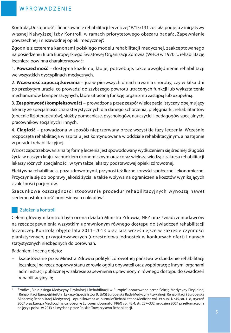 Zgodnie z czterema kanonami polskiego modelu rehabilitacji medycznej, zaakceptowanego na posiedzeniu Biura Europejskiego Światowej Organizacji Zdrowia (WHO) w 1970 r.