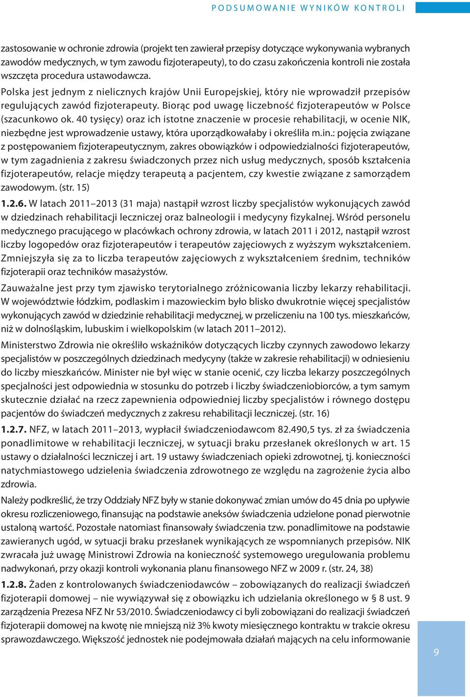 Polska jest jednym z nielicznych krajów Unii Europejskiej, który nie wprowadził przepisów regulujących zawód fizjoterapeuty. Biorąc pod uwagę liczebność fizjoterapeutów w Polsce (szacunkowo ok.