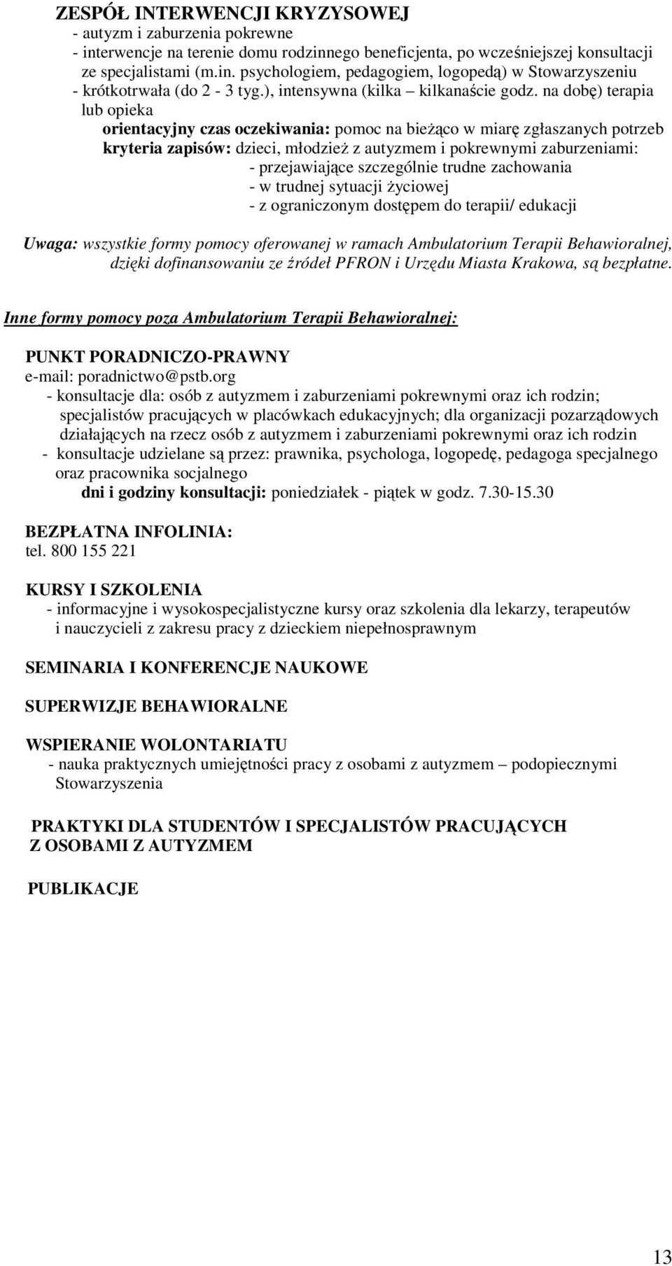 na dobę) terapia lub opieka orientacyjny czas oczekiwania: pomoc na bieżąco w miarę zgłaszanych potrzeb kryteria zapisów: dzieci, młodzież z autyzmem i pokrewnymi zaburzeniami: - przejawiające