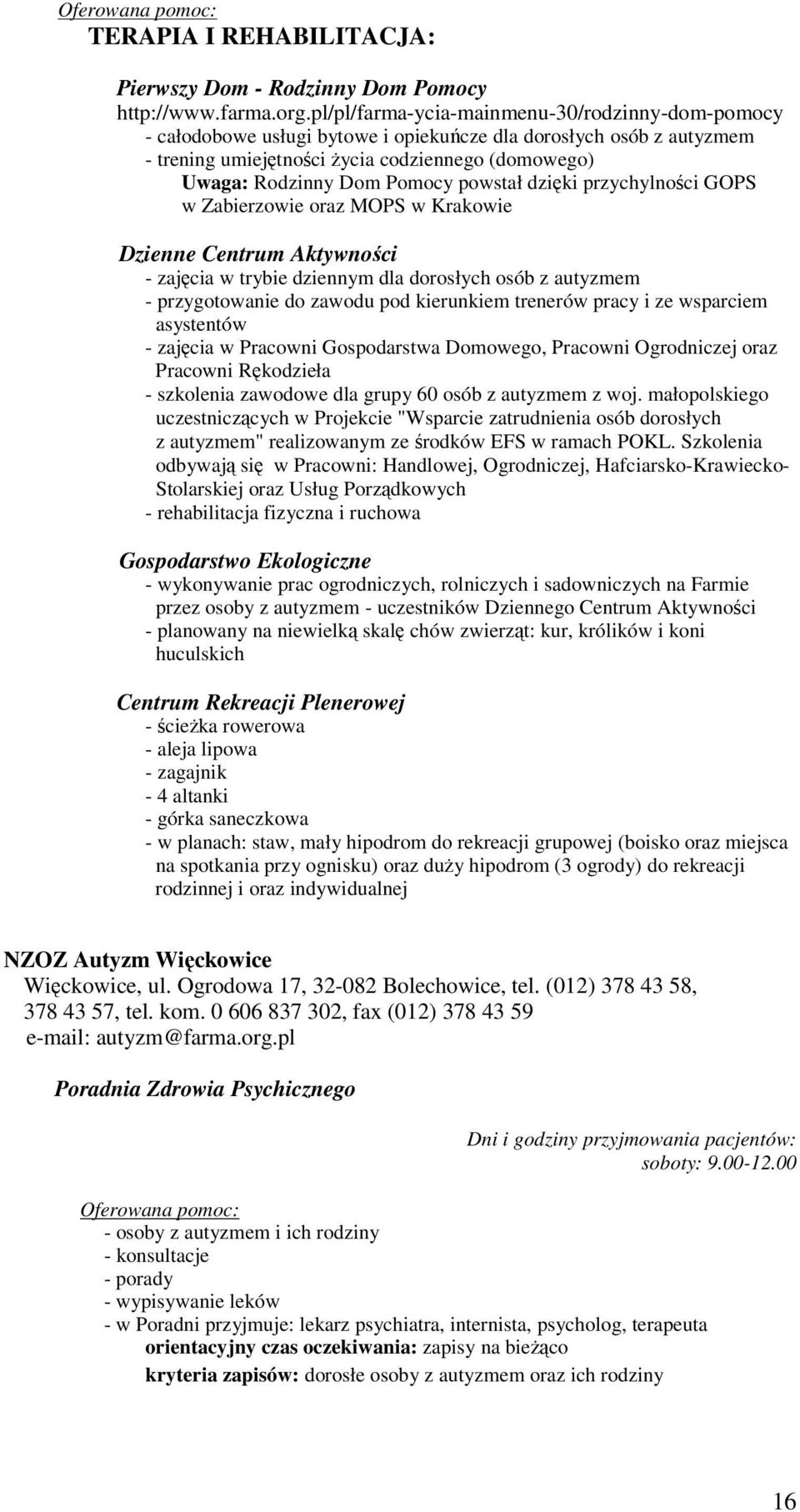 powstał dzięki przychylności GOPS w Zabierzowie oraz MOPS w Krakowie Dzienne Centrum Aktywności - zajęcia w trybie dziennym dla dorosłych osób z autyzmem - przygotowanie do zawodu pod kierunkiem