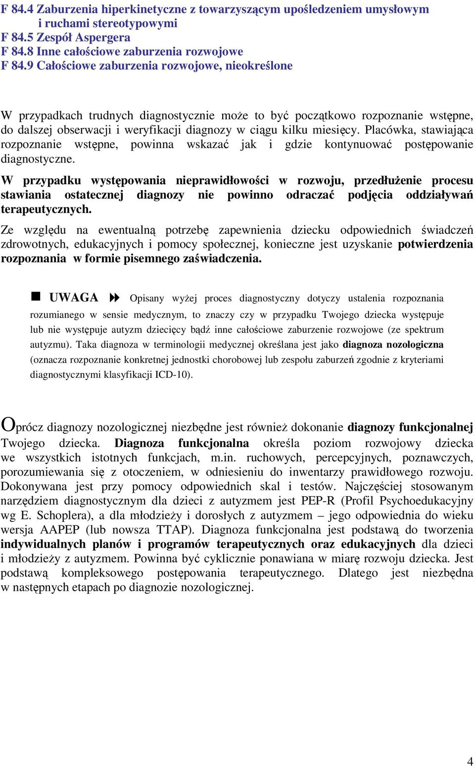 Placówka, stawiająca rozpoznanie wstępne, powinna wskazać jak i gdzie kontynuować postępowanie diagnostyczne.