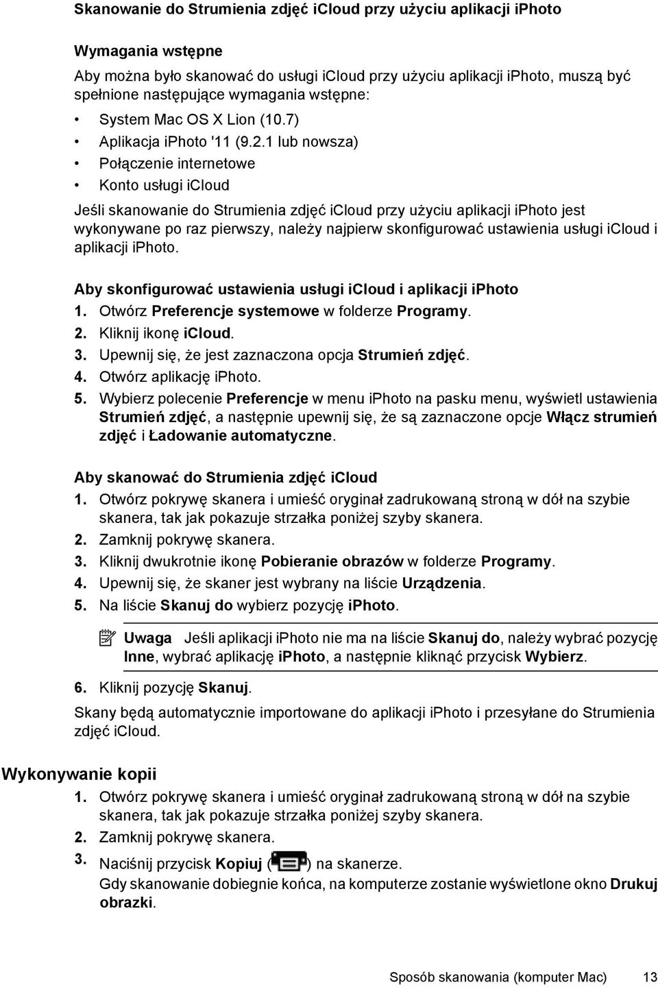 1 lub nowsza) Połączenie internetowe Konto usługi icloud Jeśli skanowanie do Strumienia zdjęć icloud przy użyciu aplikacji iphoto jest wykonywane po raz pierwszy, należy najpierw skonfigurować