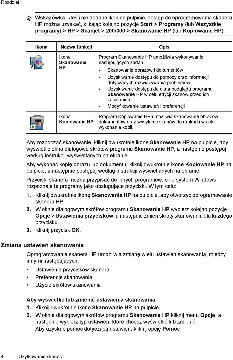 Ikona Nazwa funkcji Opis Ikona Skanowanie HP Ikona Kopiowanie HP Program Skanowanie HP umożliwia wykonywanie następujących zadań: Skanowanie obrazów i dokumentów Uzyskiwanie dostępu do pomocy oraz