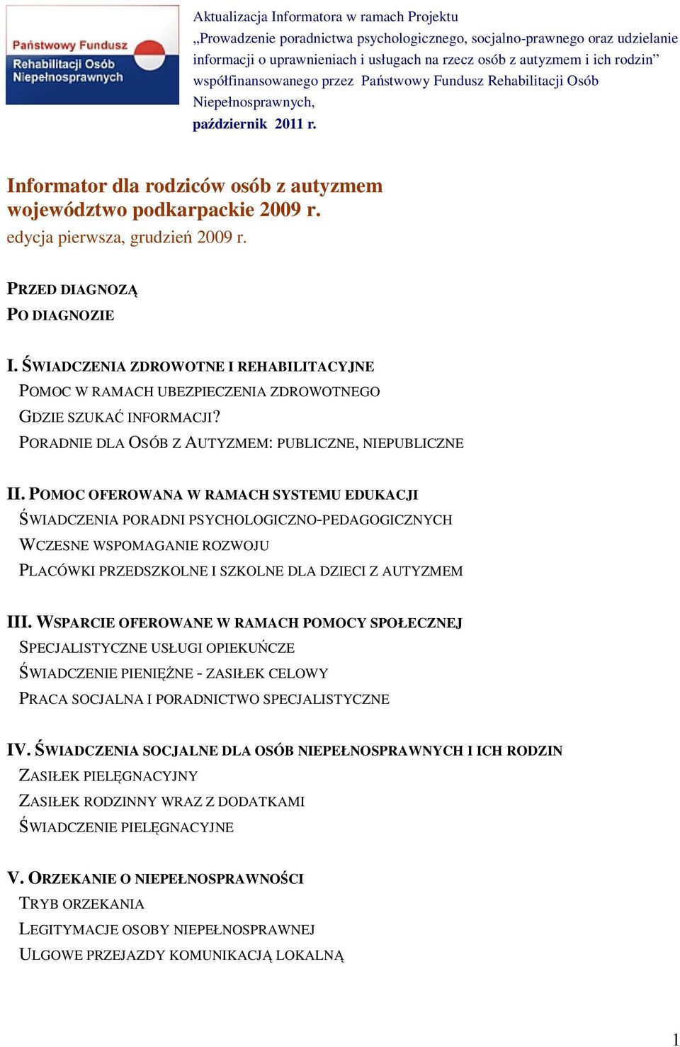 edycja pierwsza, grudzień 2009 r. PRZED DIAGNOZĄ PO DIAGNOZIE I. ŚWIADCZENIA ZDROWOTNE I REHABILITACYJNE POMOC W RAMACH UBEZPIECZENIA ZDROWOTNEGO GDZIE SZUKAĆ INFORMACJI?