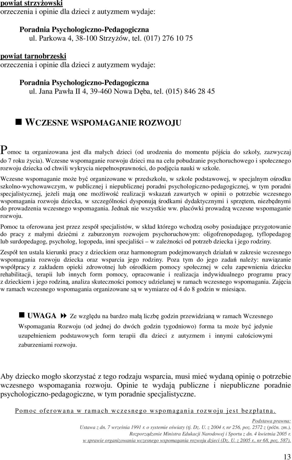 (015) 846 28 45 WCZESNE WSPOMAGANIE ROZWOJU Pomoc ta organizowana jest dla małych dzieci (od urodzenia do momentu pójścia do szkoły, zazwyczaj do 7 roku życia).