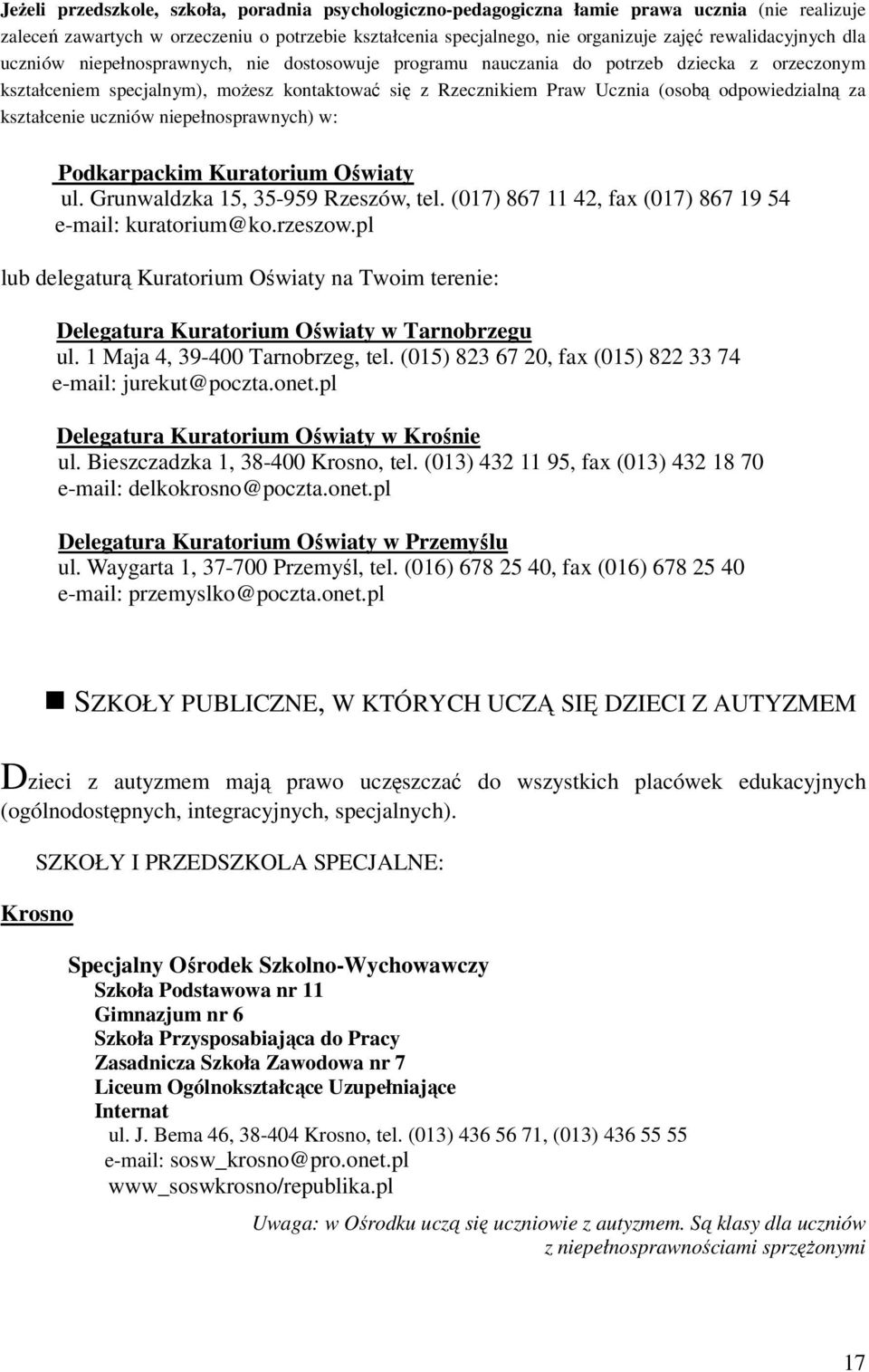 odpowiedzialną za kształcenie uczniów niepełnosprawnych) w: Podkarpackim Kuratorium Oświaty ul. Grunwaldzka 15, 35-959 Rzeszów, tel. (017) 867 11 42, fax (017) 867 19 54 e-mail: kuratorium@ko.rzeszow.