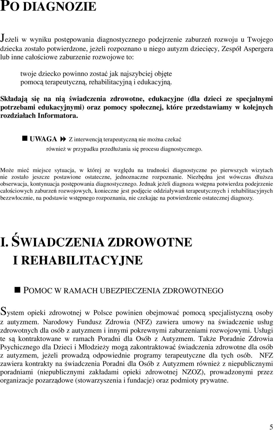 Składają się na nią świadczenia zdrowotne, edukacyjne (dla dzieci ze specjalnymi potrzebami edukacyjnymi) oraz pomocy społecznej, które przedstawiamy w kolejnych rozdziałach Informatora.