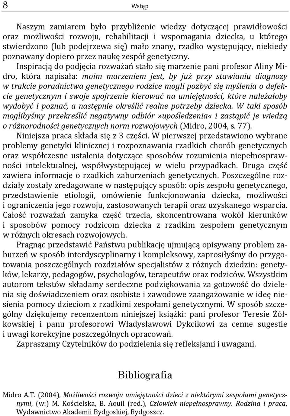 Inspiracją do podjęcia rozważań stało się marzenie pani profesor Aliny Midro, która napisała: moim marzeniem jest, by już przy stawianiu diagnozy w trakcie poradnictwa genetycznego rodzice mogli